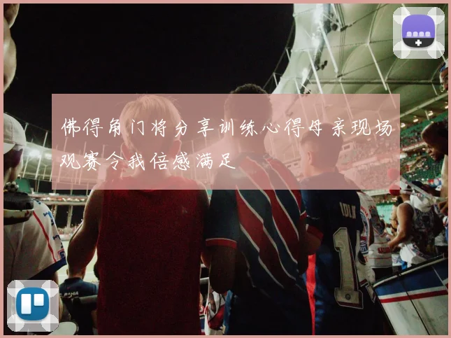佛得角门将分享训练心得母亲现场观赛令我倍感满足