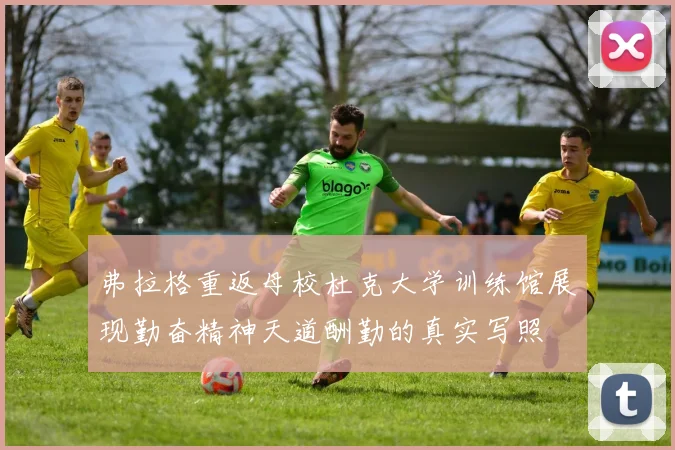弗拉格重返母校杜克大学训练馆展现勤奋精神天道酬勤的真实写照