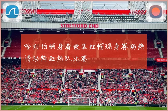 哈利伯顿身着便装红帽现身赛场热情助阵狂热队比赛